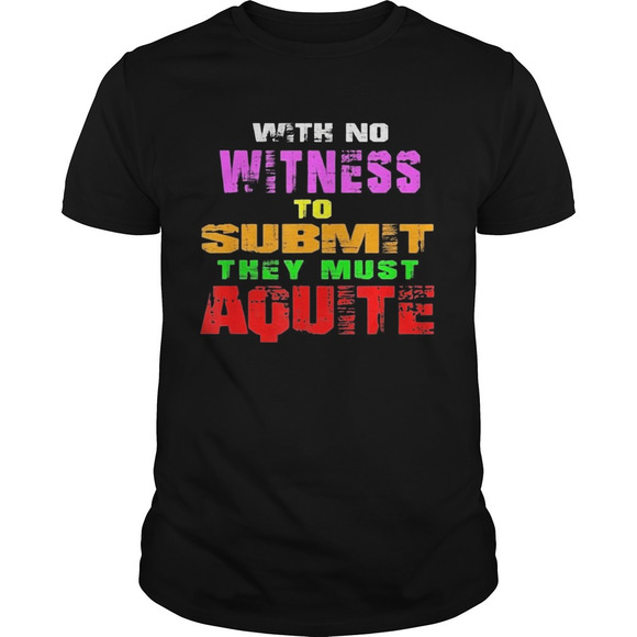 Tops - With No Witness To Submit They Must Aquite Shirt
